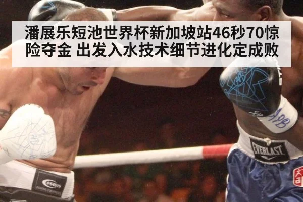 潘展乐短池世界杯新加坡站46秒70惊险夺金 出发入水技术细节进化定成败