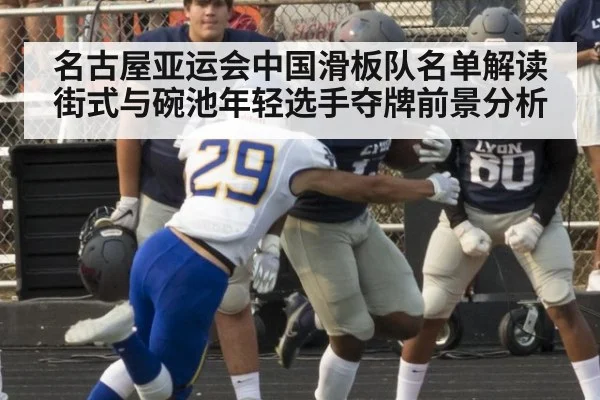 名古屋亚运会中国滑板队名单解读 街式与碗池年轻选手夺牌前景分析